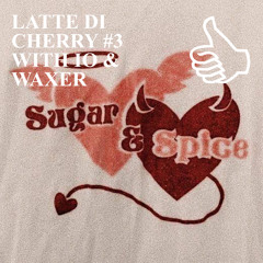 LATTE DI CHERRY #3 WITH IO & WAXER