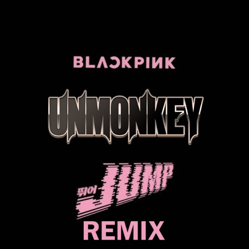 BLACKPINK - ‘뛰어(JUMP) (UNMONKEY REMIX)