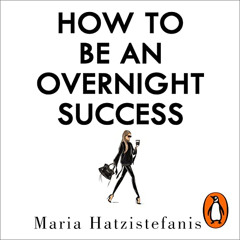 Read KINDLE 📍 How to Be an Overnight Success by  Maria Hatzistefanis,Maria Hatzistef