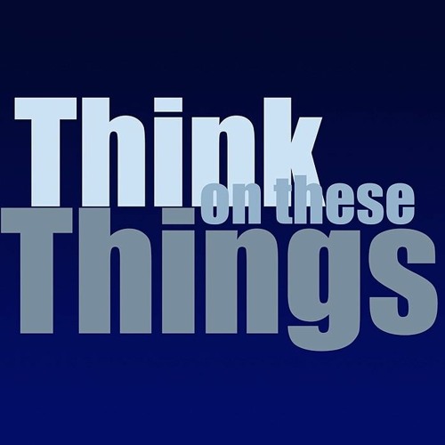 THINK ON THESE THINGS SUN AUG 28 2022