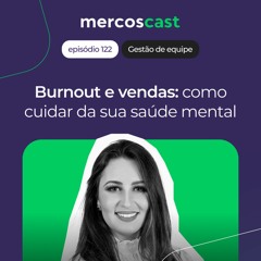Burnout e vendas: como lidar com a pressão por resultados e cuidar da saúde mental [EP 122]