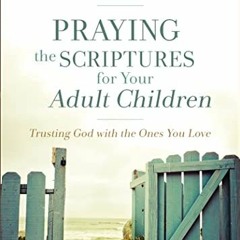 [ACCESS] KINDLE 📁 Praying the Scriptures for Your Adult Children: Trusting God with