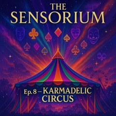 The Sensorium ep.8 — Karmadelic Circus  ♣️♦️🃏༺⚡📡🜁🤡🜂📡⚡༻🃏♥️♠️