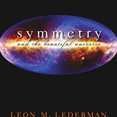VIEW KINDLE 🖋️ Symmetry and the Beautiful Universe by  Leon M. Lederman &  Christoph