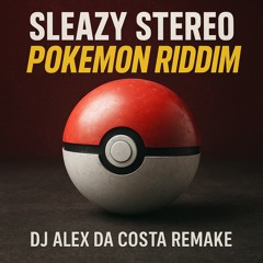 Sleazy Stereo - Pokemon Riddim (DJ Alex Da Costa Remake)