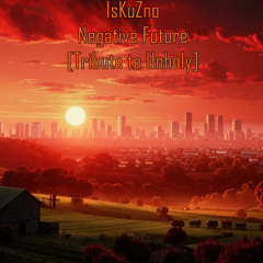 IsKuZno - Negative Future [Tribute to Unholy]