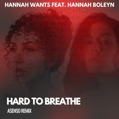 Hannah Wants Feat. Hannah Boleyn - Hard To Breathe [ASENSO Remix]