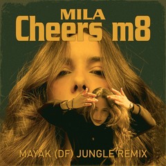 Mila - Cheers m8 (MAYAK DF Jungle Remix)