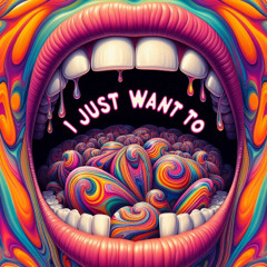 I JUST WANT TO