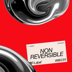 T-LABEL | Podcast #159 | Non Reversible