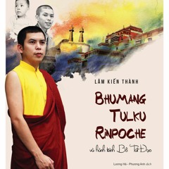 Bhumang Tulku Rinpoche và hành trình Bồ Tát Đạo - TG: Lâm Kiến Thành - Giọng đọc Sunny Luc