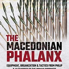 FREE EPUB 💕 The Macedonian Phalanx: Equipment, Organization & Tactics from Philip an