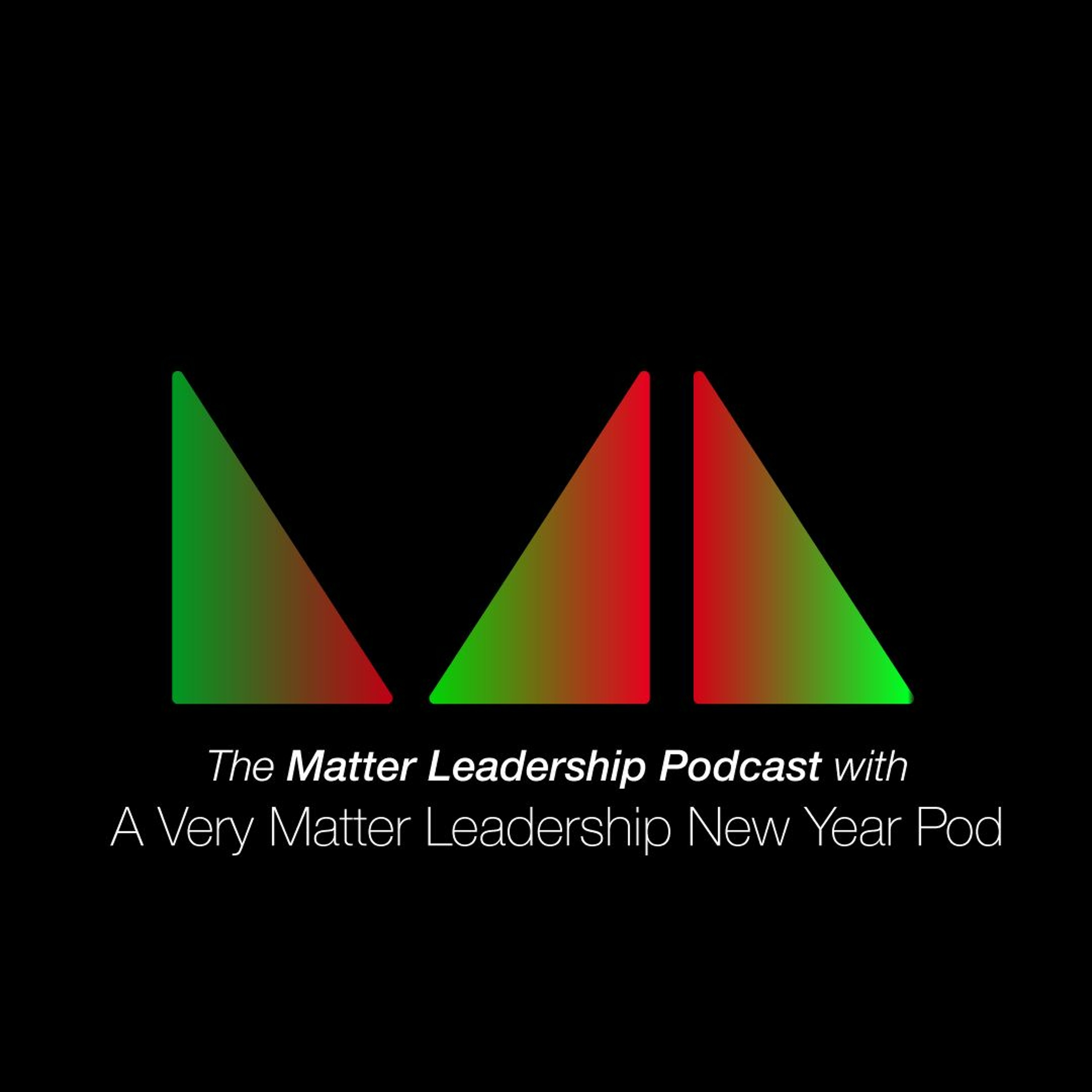 The Matter Leadership Podcast: A Very Matter Leadership New Year Pod