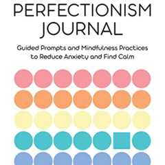 Read PDF 💜 The Perfectionism Journal: Guided Prompts and Mindfulness Practices to Re