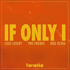 Bebe Rexha X Loud Luxury X Two Friends - If Only I ( Fariette Edit )