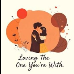 Loving The One You're With