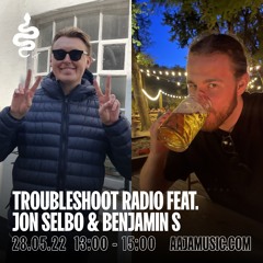 Troubleshoot w/ Jon Selbo & Benjamin S - Aaja Channel 1 - 28 05 22