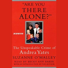 Read KINDLE 📩 Are You There Alone?: The Unspeakable Crime of Andrea Yates by  Suzann