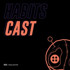 Habitscast 022 : Deelighter