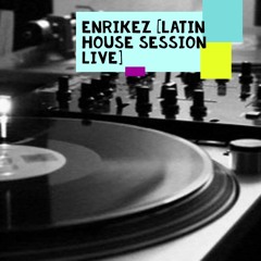 ENRIKEZ SESSIONS LIVE [LATIN HOUSE] [VOL 1]
