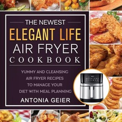 EPUB (⚡READ⚡) The Newest Elegant Life Air Fryer Cookbook: Yummy and Cleansing Ai