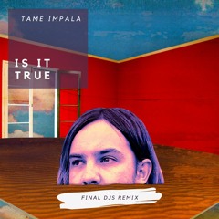 Tame Impala - Is It True (FINAL DJS Remix) *Free Download*