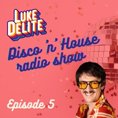 LUKE DELITE Disco 'n' House Radio Show - Episode 005