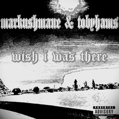 markushmane ft tobyhams - wish i was there