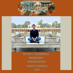 Orient Expressz #207: Milyen a tálibokkal piknikezni? - Perger István