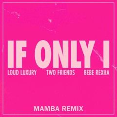 Loud Luxury, Two Friends & Bebe Rexha - If Only I (MAMBA Remix)