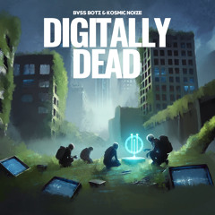 Bvss Botz x Kosmic Noize- DIGITALLY DEAD