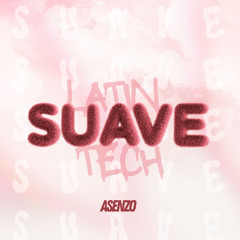 Suave - Asenzo (Extended Mix) [LATIN TECH] FREE DOWNLOAD!
