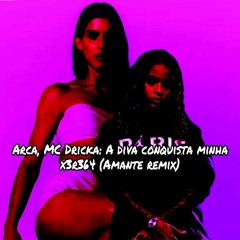 Arca, MC dricka - A diva conquista eu e minha X3R364 (Amante remix)