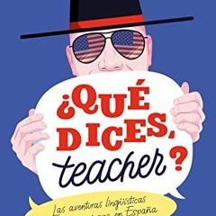 Read EBOOK 🗃️ ¿Qué dices, teacher?: Las aventuras lingüísticas de un americano en Es