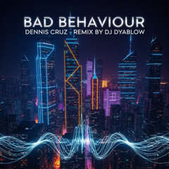 “Bad Behaviour” (Dennis Cruz)-REMIX by DJ Dyablow