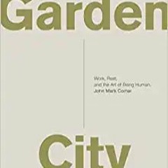 Download❤️eBook✔️ Garden City: Work, Rest, and the Art of Being Human. Online Book