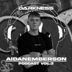 AIDANEMBERSON | Darkness Podcast Vol. 3