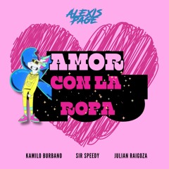 Amor Con La Ropa - Sir Speedy (Alexis Page) Kamilo Burbano & Julian Raigoza - Radio Edit