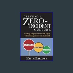 PDF/READ 💖 Creating a Zero-Incident Culture: Getting employees to work safely when management is n
