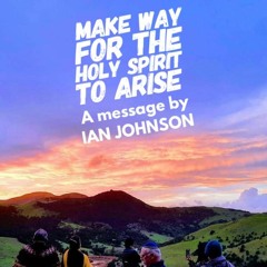 Make way for the Holy Spirit to arise -Ian Johnson