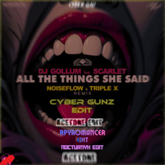 DJ Gollum - All The Things She Said (Noiseflow & Triple X Remix) [Cyber Gunz Remix] (AceTone Edit) [rPyromancer Edit] (Nocturnyx Edit)