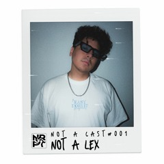 NOT A CAST #001 " Not A Lex"