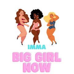 Imma Big Girl Now