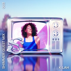 SHIMMER Guest Mix 003 - K-LAH
