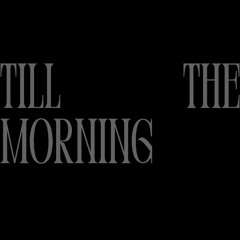 till the morning