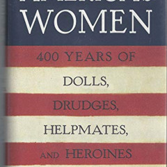 READ PDF 📘 America's Women: Four Hundred Years of Dolls, Drudges, Helpmates, and Her