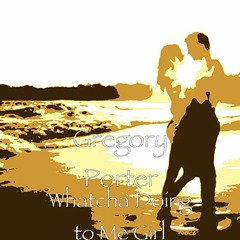 Whatcha Doing To Me Girl - Gregory Porter