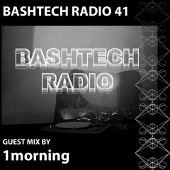 BashTech Radio 41 1morning Guest Mix
