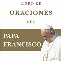 Read ❤️ PDF Libro de oraciones del Papa Francisco / Prayer. Breathing life, daily by  Papa Franc