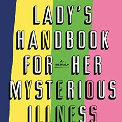 Access KINDLE 💛 The Lady's Handbook for Her Mysterious Illness: A Memoir by  Sarah R